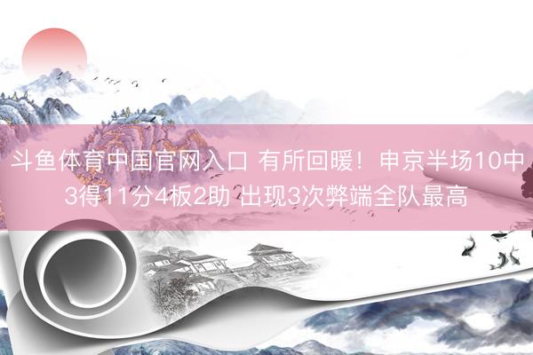 斗鱼体育中国官网入口 有所回暖！申京半场10中3得11分4板2助 出现3次弊端全队最高