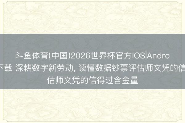 斗鱼体育(中国)2026世界杯官方IOS|Android手机app下载 深耕数字新劳动, 读懂数据钞票评估师文凭的信得过含金量